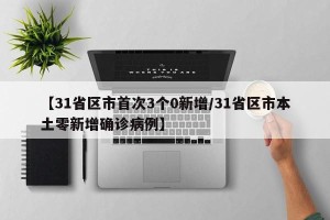 【31省区市首次3个0新增/31省区市本土零新增确诊病例】