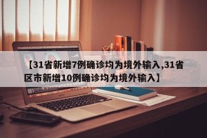 【31省新增7例确诊均为境外输入,31省区市新增10例确诊均为境外输入】