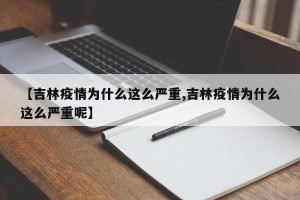 【吉林疫情为什么这么严重,吉林疫情为什么这么严重呢】