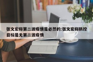 张文宏称第二波疫情是必然的:张文宏称防控目标是无第二波疫情