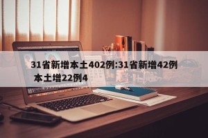 31省新增本土402例:31省新增42例 本土增22例4