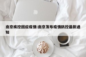 南京疾控回应疫情:南京发布疫情防控最新通知