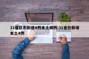 31省区市新增4例本土病例:31省份新增本土4例