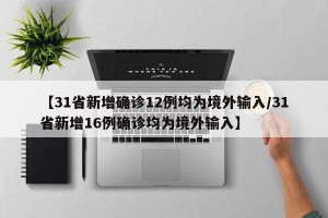 【31省新增确诊12例均为境外输入/31省新增16例确诊均为境外输入】