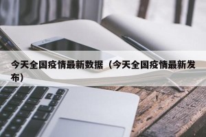 今天全国疫情最新数据（今天全国疫情最新发布）