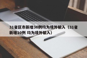 31省区市新增36例均为境外输入（31省新增10例 均为境外输入）