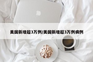 美国新增超3万例/美国新增超3万例病例