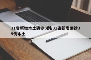 31省新增本土确诊3例/31省新增确诊39例本土