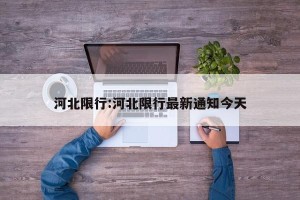 河北限行:河北限行最新通知今天