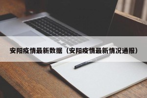 安阳疫情最新数据（安阳疫情最新情况通报）